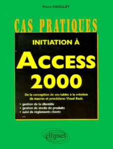 Initiation à Access 2000. De la conception de vos tables à la création de macros et procédures Visua - Rigollet Pierre