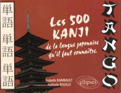 Tango. Les 500 kanji de la langue japonaise qu'il faut connaître - Raimbault Isabelle - Rouillé Nathalie