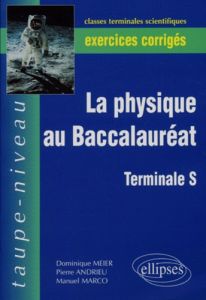 La physique au Baccalauréat Terminale S. Exercices corrigés - Andrieu Pierre - Marco Manuel - Meier Dominique