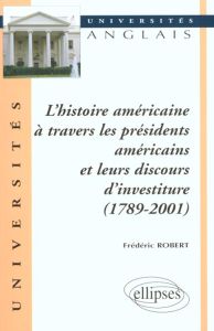 L'histoire américaine à travers les présidents américains et leurs discours d'investiture (1789-2001 - Robert Frédéric