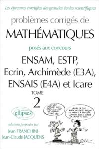 Problèmes corrigés de mathématiques posés aux concours ENSAM/ESTP/E3A/E4A/Icare - Franchini Jean - Jacquens Jean-Claude