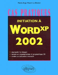 Initiation à Word XP 2002. De l'élaboration d'une lettre à la mise en ligne d'un site internet - Maurri-Le Bouter Marie-Ange