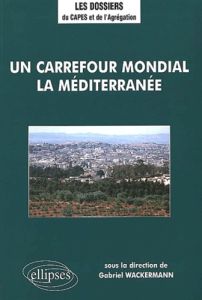 Un carrefour mondial, la Méditerranée - Wackermann Gabriel