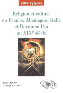 Religion et culture en France, Allemagne, Italie et Royaume-Uni au XIXème siècle - Ladous Régis - Quagliarini Alain
