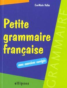 Petite grammaire française. Avec exercices corrigés - Halba Eve-Marie