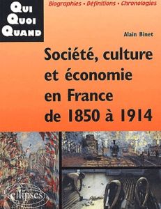 Société, culture et économie en France de 1850 à 1914 - Binet Alain