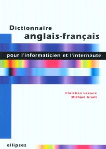 Dictionnaire anglais-français pour l'informaticien et l'internaute - Grant Michael - Lassure Christian