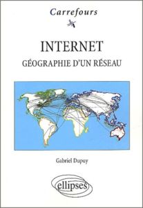Internet. Géographie d'un réseau - Dupuy Gabriel