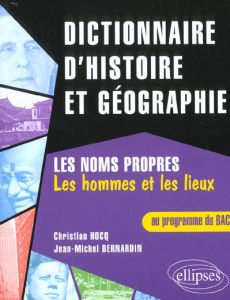 Dictionnaire d'histoire et de géographie. Les noms propres, Les hommes et les lieux au programme du - Bernardin Jean-Michel - Hocq Christian