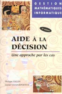 Aide à la décision. Une approche par les cas, 2ème édition - Vallin Philippe - Vanderpooten Daniel