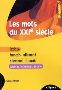 Les mots du XXIème siècle. Lexique français-allemand / allemand-français - Rouby Francine