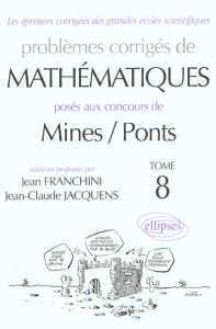 Problèmes corrigés de mathématiques posés aux concours de Mines / Ponts. Tome 8 - Franchini Jean - Jacquens Jean-Claude