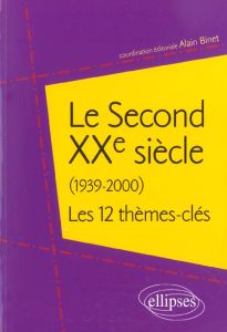 Le Second XXe siècle (1939-2000). Les 12 thèmes-clés - Binet Alain