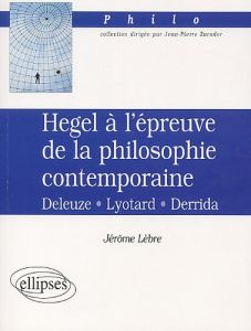 Hegel à l'épreuve de la philosophie contemporaine. Deleuze, Lyotard, Derrida - Lèbre Jérôme