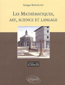 Les Mathématiques, art, science et langage - Barthélémy Georges