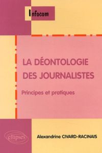 La déontologie des journalistes. Principes et pratiques - Civard-Racinais Alexandrine