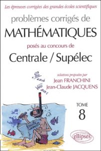 Problèmes corrigés de mathématiques posés aux concours de Centrale / Supélec. Tome 8 - Franchini Jean - Jacquens Jean-Claude