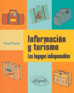 Informacion y turismo. Les bagages indispensables - Poutet Pascal