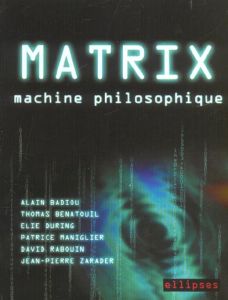 Matrix . Machine philosophique - Badiou Alain - Bénatouïl Thomas - During Elie