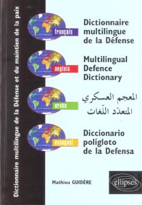 Dictionnaire multilingue de la Défense et du maintien de la paix (français-anglais-espagnol-arabe) - Guidère Mathieu