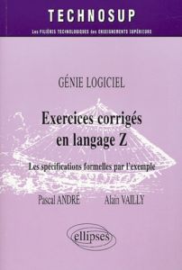 Génie logiciel : Exercices corrigés en langage Z. Les spécifications formelles par l'exemple - André Pascal - Vailly Alain