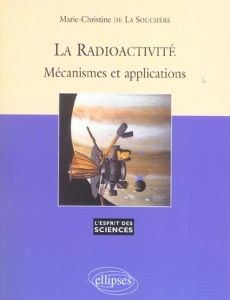 La radioactivité. Mécanismes et applications - La Souchère Marie-Christine de