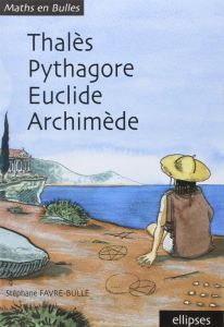 Thalès, Pythagore, Euclide, Archimède - Favre-Bulle Stéphane