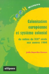 Colonisation européenne et système colonial . Du milieu du XIXe siècle aux années 1960 - Boyer Ben-Kemoun Joëlle