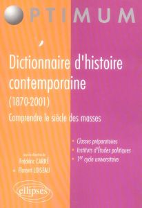 Dictionnaire d'histoire contemporaine (1870-2001). Comprendre le siècle de masses - Carré Frédéric - Loiseau Florent