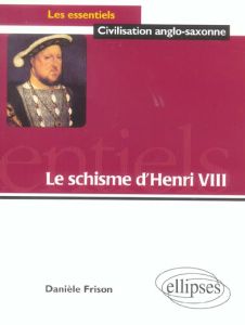 Le schisme d'Henri VIII - Frison Danièle