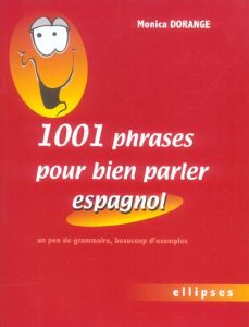 1001 Phrases pour bien parler espagnol. Un peu de grammaire, beaucoup d'exemples - Dorange Monica