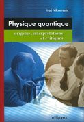 Physique quantique. Origines, interprétations et critiques - Nikseresht Iraj - Brisson Luc