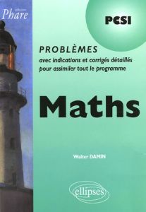 Maths PCSI. Problèmes avec indications et corrigés détaillés pour assimiler tout le programme - Damin Walter