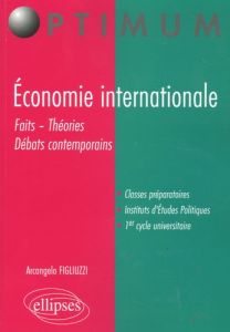 Economie internationale. Faits - Théories - Débats contemporains - Figliuzzi Arcangelo