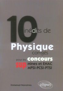 10 inédits de Physique corrigés pour les concours SUP (Mines et ENAC, MPSI-PCSI-PTSI) - Desvoivres Emmanuel