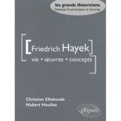 Friedrich Hayek. Vie oeuvres concepts - Elleboode Christian - Houliez Hubert