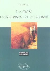 Les OGM, l'environnement et la santé - Kuntz Marcel