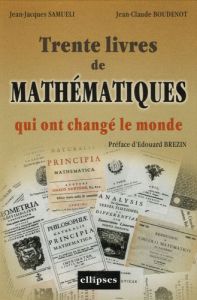 30 Ouvrages de mathématiques qui ont changé le monde - Samueli Jean-Jacques - Boudenot Jean-Claude - Bréz