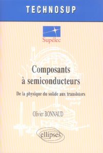 Composants à semiconducteurs. De la physique du solide aux transistors - Bonnaud Olivier