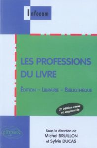Les professions du livre. Edition, librairie, bibliothèque, 2e édition revue et augmentée - Bruillon Michel - Ducas Sylvie - Berthou Benoît -