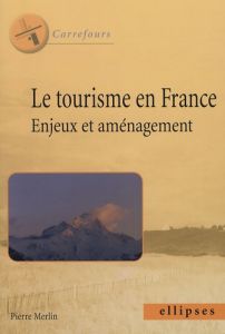 Le tourisme en France : enjeux et aménagement - Merlin Pierre