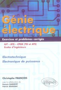 Génie électrique IUT-BTS-CPGE (TSI et ATS). Electrotechnique Electronique de puissance Exercices et - François Christophe - Dardevet Romain - Soleilhac