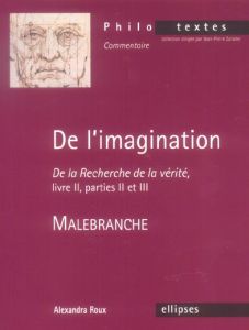 De l'imagination, Malebranche. De la Recherche de la vérité, livre II, parties II et III - Roux Alexandra