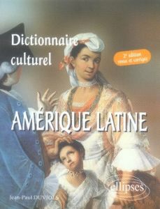 Dictionnaire culturel : Amérique latine. Pays de langue espagnole, 2e édition revue et augmentée - Duviols Jean-Paul