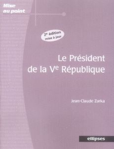 Le président de la Ve République. 2e édition - Zarka Jean-Claude