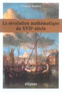 La révolution mathématique au XVIIe siècle - Barbin Evelyne