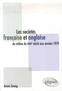 Les sociétés française et anglaise du milieu du XVIIIe siècle aux années 1970 - Zwang Annie