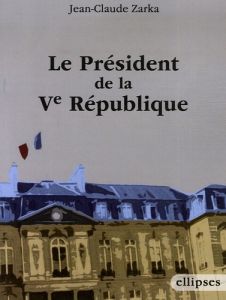 Le président de la Ve République - Zarka Jean-Claude
