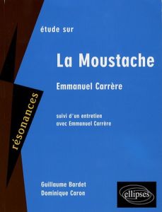 Etude sur Enmmanuel Carrère. La Moustache - Bardet Guillaume - Caron Dominique