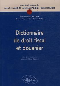 Dictionnaire de droit fiscal et douanier - Albert Jean-Luc - Pierre Jean-Luc - Richer Daniel